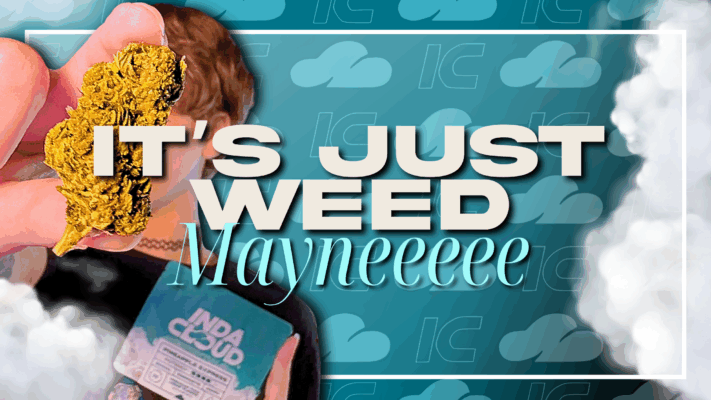 It’s Just Weed, Maynnneee