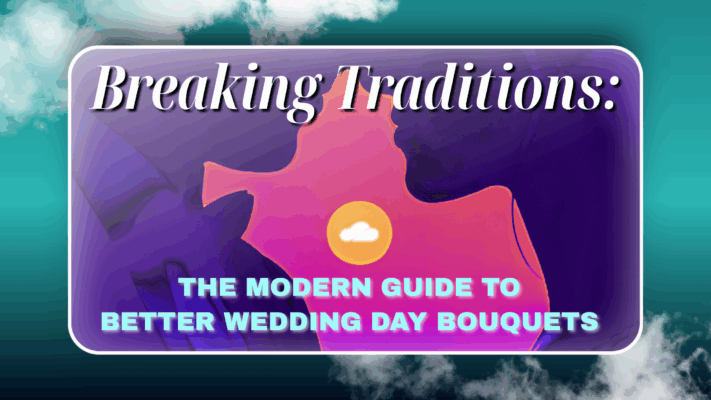 💍 Breaking Traditions:  The Modern Guide to Better Wedding Day Bouquets