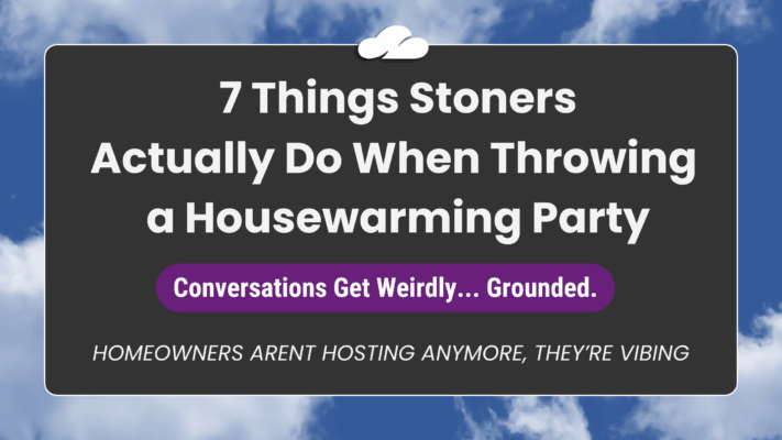 7 Things Stoners Actually Do When They Throw a Housewarming Party